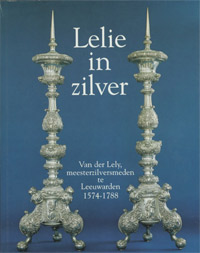 Stoter, M.: - Lelie in zilver. Van der Lely, meesterzilversmeden te Leeuwarden 1574-1788