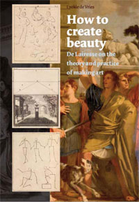 Vries, Lyckle de: - How to create Beauty. De Lairesse and the theory and practice of making art.