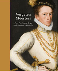 Oosterwijk, Anne van & Till Holger Borchert: - Vergeten Meesters. Pieter Pourbus en Brugge 1525-1625.