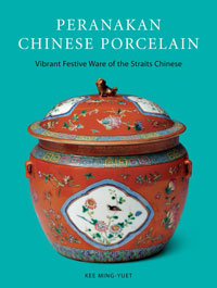 Ming-Yuet,  Kee - Peranakan Chinese Porcelain. Vibrant Festive Ware of the Strait Chinese,