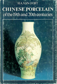 Oort, H.A. van: - Chinese Porcelain of the 19th and 20th centuries.