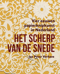 Verhavem Jan Peter: - Het scherp van de snede. Vier eeuwen papierknipkunst in Nederland